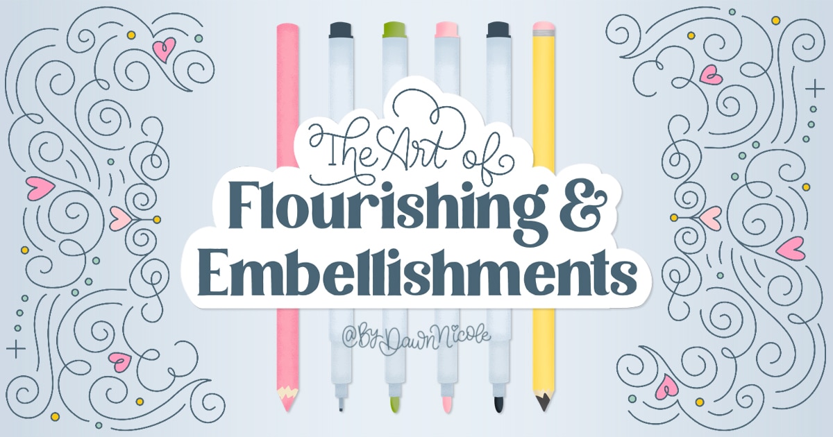 The Art of Flourishing & Embellishments. Easy Tips for Creating Eye-Catching Lettering & Art by adding Playful Flourishing and Embellishments.